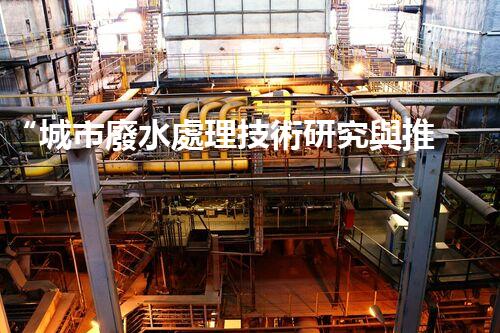 “城市廢水處理技術研究與推廣”
