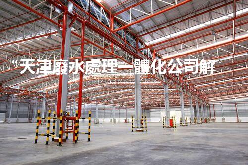 “天津廢水處理一體化公司解析廢水處理技術(shù)”