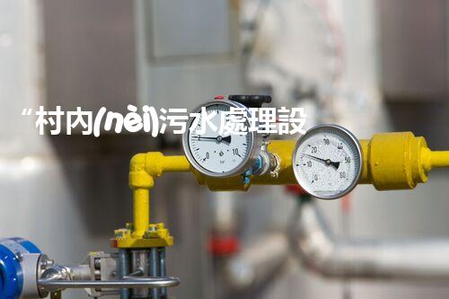 “村內(nèi)污水處理設(shè)備，助力綠色家園建設(shè)新篇章”