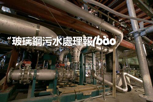 “玻璃鋼污水處理報(bào)價優(yōu)，環(huán)保效益顯著彰顯”