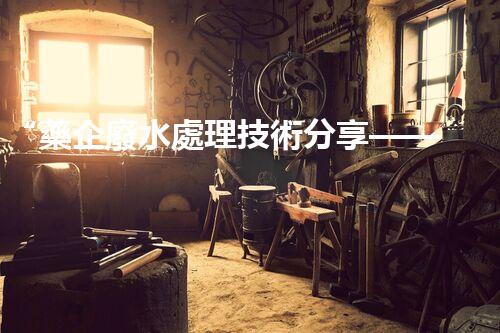“藥企廢水處理技術分享——鎮(zhèn)江制藥案例分析”