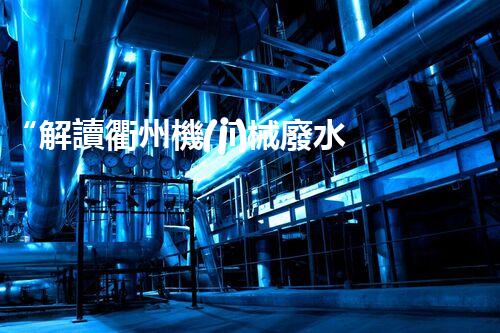 “解讀衢州機(jī)械廢水處理，揭秘高效治理技術(shù)”