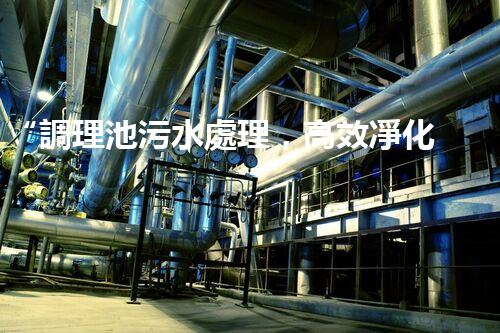 “調理池污水處理，高效凈化水質新篇章”