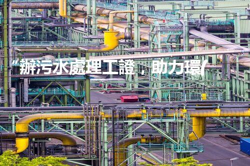 “辦污水處理工證，助力環(huán)保事業(yè)新篇章！”