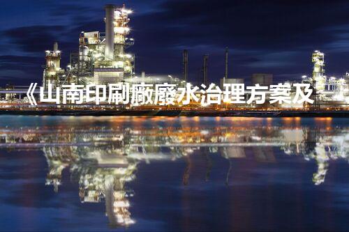 《山南印刷廠廢水治理方案及效果評估報(bào)告》