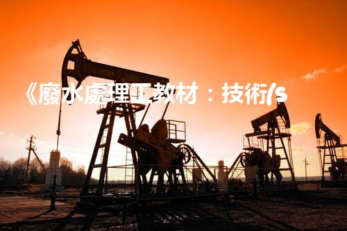 《廢水處理工教材：技術(shù)原理、實踐案例》