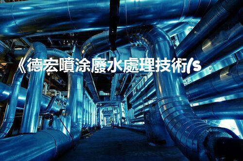 《德宏噴涂廢水處理技術(shù)攻關(guān)及實踐運用》