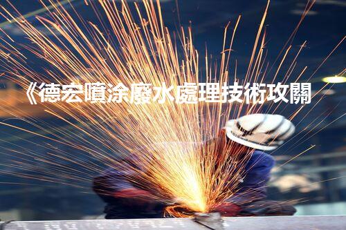 《德宏噴涂廢水處理技術攻關及實踐運用》