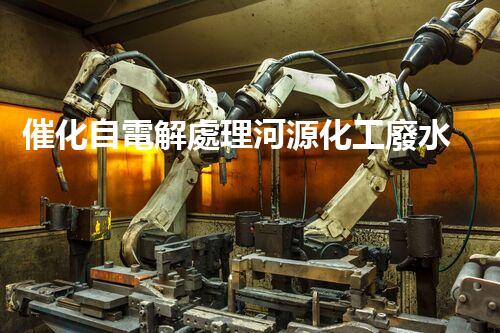 催化自電解處理河源化工廢水的新方法