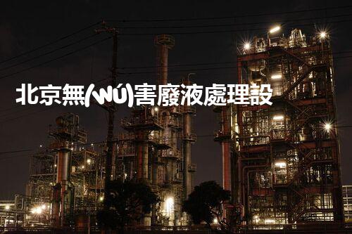 北京無(wú)害廢液處理設(shè)備價(jià)格及使用效果分析