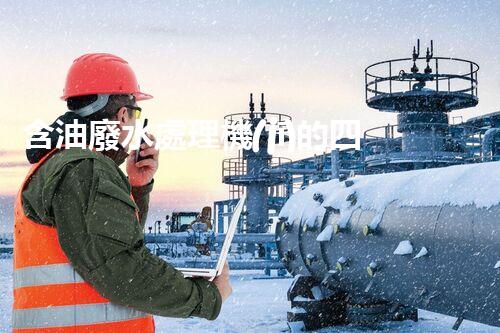含油廢水處理機(jī)的四大核心技術(shù)揭秘！