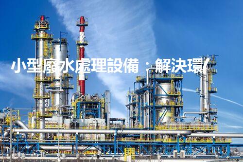 小型廢水處理設備：解決環(huán)境難題的黑科技？
