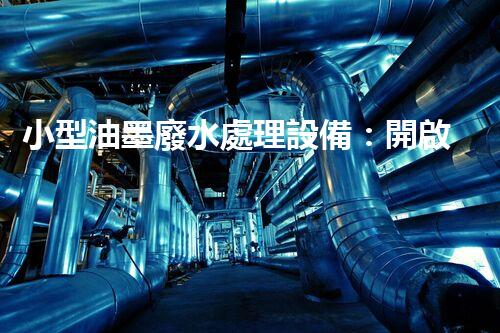 小型油墨廢水處理設備：開啟環(huán)保新篇章？