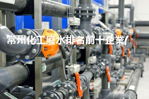 常州化工廢水排名前十企業(yè)分析：污染嚴重引領(lǐng)整治行動