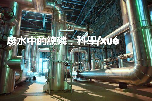 廢水中的總磷，科學(xué)解鎖！