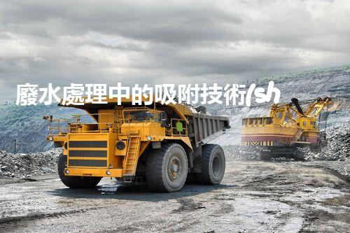 廢水處理中的吸附技術(shù)：你所不明白的秘密！