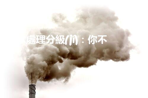 廢水處理分級(jí)：你不明白的秘密等級(jí)！
