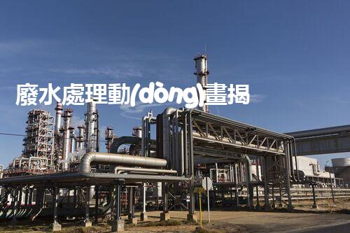 廢水處理動(dòng)畫揭秘：污水變清流的神奇之旅？