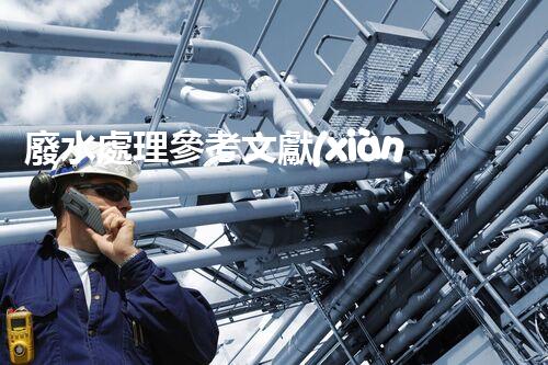 廢水處理參考文獻(xiàn)：開啟凈水新紀(jì)元的鑰匙？