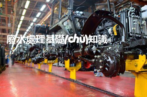 廢水處理基礎(chǔ)知識：揭秘工業(yè)廢水的凈化之道