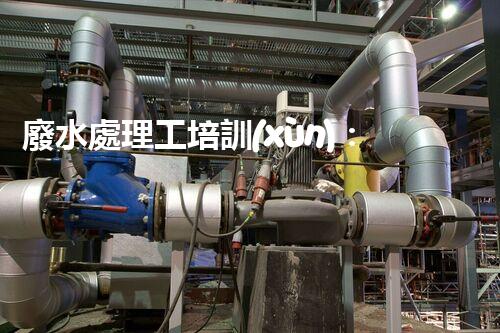 廢水處理工培訓(xùn)：開啟水處理新時代？