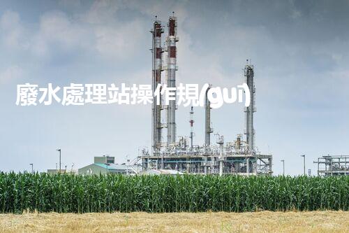 廢水處理站操作規(guī)程的深度刨析與創(chuàng)新實(shí)踐！