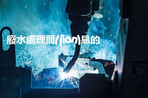 廢水處理簡(jiǎn)易的四個(gè)關(guān)鍵秘訣揭秘？