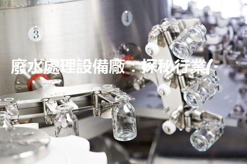 廢水處理設備廠：探秘行業(yè)領軍者的環(huán)保之路