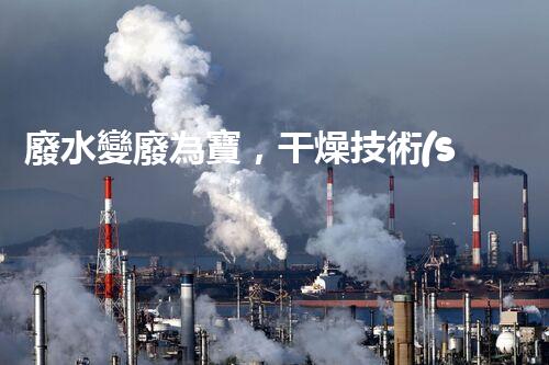 廢水變廢為寶，干燥技術(shù)引領(lǐng)環(huán)保革命！