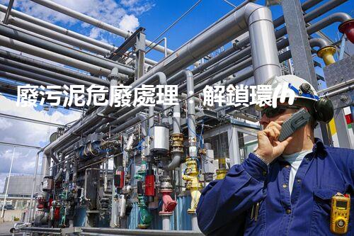 廢污泥危廢處理：解鎖環(huán)境保護新奇跡！