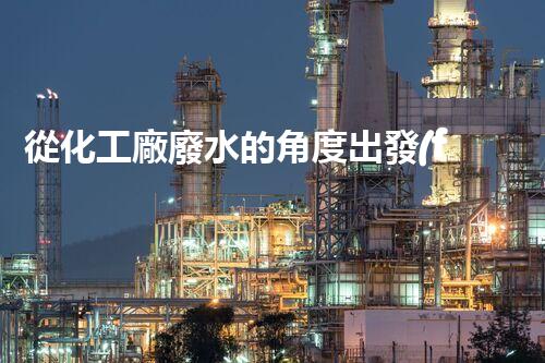 從化工廠廢水的角度出發(fā)，探究現(xiàn)有排放管理措施的有效性