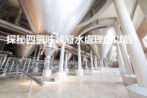探秘四氫呋喃廢水處理的以后：革命性技術(shù)的崛起！