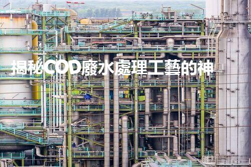 揭秘COD廢水處理工藝的神奇轉(zhuǎn)化之旅？