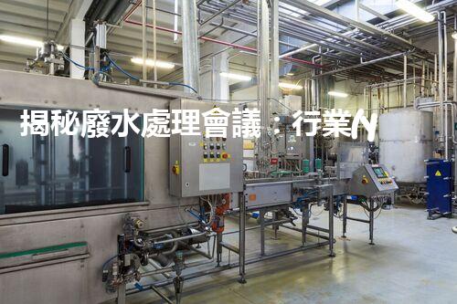 揭秘廢水處理會議：行業(yè)黑科技與以后展望！