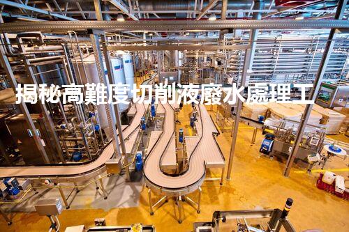 揭秘高難度切削液廢水處理工藝之謎！