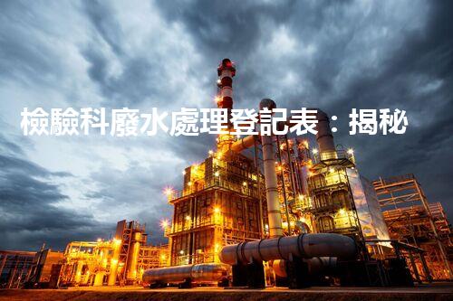 檢驗科廢水處理登記表：揭秘實驗室廢水處理的背后故事？