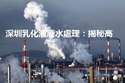 深圳乳化液廢水處理：揭秘高效凈化技術的奧秘