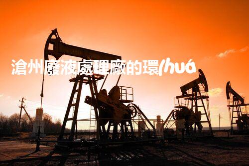 滄州廢液處理廠的環(huán)保探索與實踐