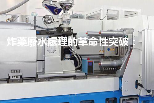 炸藥廢水處理的革命性突破：你所不明白的秘密！