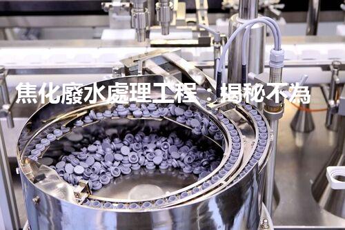 焦化廢水處理工程：揭秘不為人知的污水處理技術(shù)？