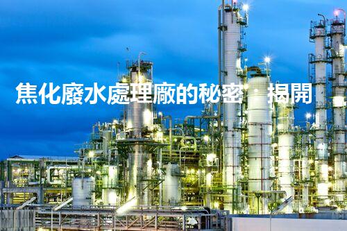 焦化廢水處理廠的秘密：揭開(kāi)環(huán)保新篇章？