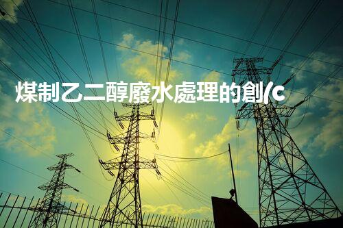 煤制乙二醇廢水處理的創(chuàng)新技術(shù)與以后展望？