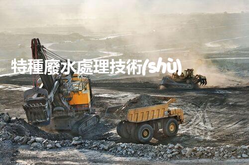 特種廢水處理技術(shù)的創(chuàng)新突破：你所不明白的秘密！