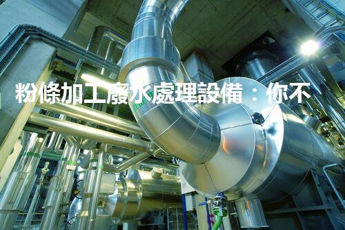 粉條加工廢水處理設備：你不明白的環(huán)保秘訣？