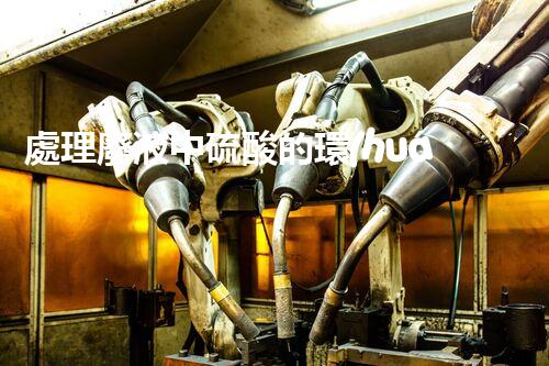 處理廢液中硫酸的環(huán)保方法