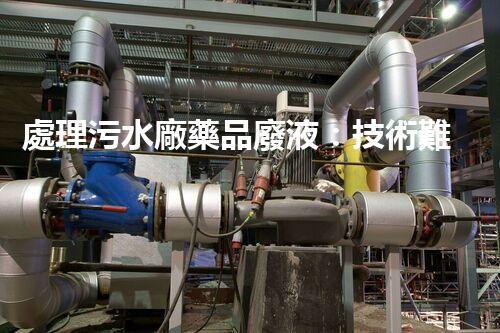 處理污水廠藥品廢液：技術難題與應對之策