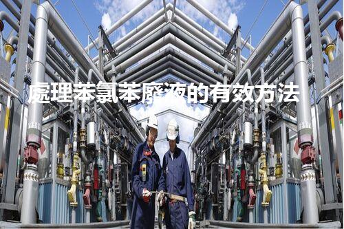 處理苯氯苯廢液的有效方法