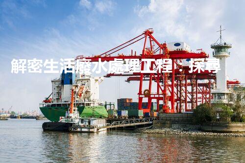 解密生活廢水處理工程：探尋可持續(xù)發(fā)展的未來？