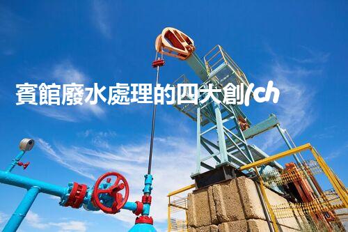 賓館廢水處理的四大創(chuàng)新技術(shù)，你了解多少？