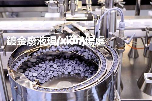 鍍金廢液現(xiàn)場處理方案
